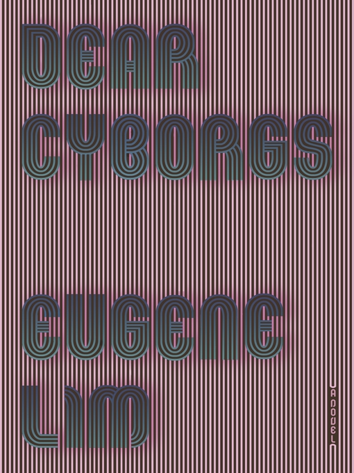 Title details for Dear Cyborgs by Eugene Lim - Wait list